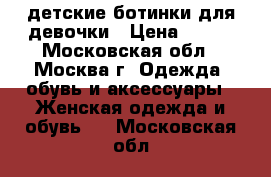 детские ботинки для девочки › Цена ­ 500 - Московская обл., Москва г. Одежда, обувь и аксессуары » Женская одежда и обувь   . Московская обл.